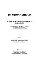 Cover of: El Mundo Guane: Pioneros de La Arqueologia En Santander, Justus W. Schottelius, Martin Carvajal (Coleccion Temas y Autores Regionales)