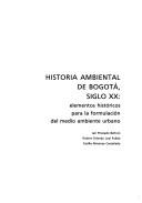 Cover of: Historia Ambiental de Bogota, Siglo XX: Elementos Historicos Para La Formulacion del Medio Ambiente Urbano (Coleccion Textos Universitarios)