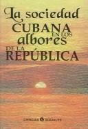 Cover of: La Sociedad Cubana En Los Albores De La Republicau