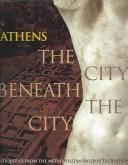 Cover of: Athens: the city beneath the city : antiquities from the Metropolitan Railway excavations