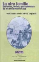 Cover of: otra familia: parientes, redes y descendencia de los esclavos en Cuba