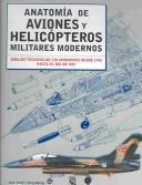 Cover of: Anatomia De Aviones Y Helicopteros militares modernos: Dibujos tecnicos de 118 aeronaves desde 1945 hasta el dia de hoy