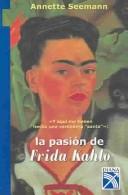 Cover of: La Pasion De Frida Kahlo: "Y aqui me tienen hecha una verdadera "santa""