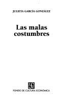 Cover of: Las Malas Costumbres (Letras Mexicanas) by Julieta Garcia Gonzalez, Julieta Gonzales Garcia, Julieta Garcia Gonzalez