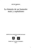 Cover of: La Historia De Un Bastardo: Maiz Y Capitalismo