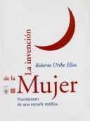 Cover of: La invención de la mujer by Roberto Uribe Elías