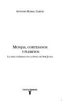 Cover of: Monjas, Cortesanos Y Plebejos: La Vida Cotidiana En La Epoca De Sor Juana