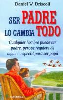 Cover of: Ser Padre Lo Cambia Todo/ Daddyhood This Changes Everything!: Cualquier Hombre Puede Ser Padre, Pero Se Requiere De Alguin Especial Para Ser Papa / Any ... but it Requires a Special Person to b