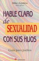 Cover of: Hable Claro De Sexualidad Con Sus Hijos / Talking to Youth about Sexuality by Mike Aquilina
