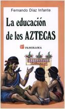 La educación de los aztecas by Fernando Díaz Infante, Diaz Infante, Fernando Diaz Infante