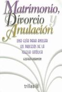 Cover of: Matrimonio divorcio y anulacion/Marriage, divorce and nullity: Guia del proceso de anulacion en la iglesia catolica/a guide to the annulament process in the Catholic church