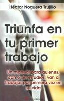 Cover of: Triunfa En Tu Primer Trabajo / Be Successful in your First Job by Hector Noguera Trujillo
