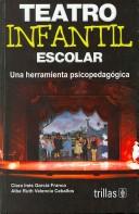 Cover of: Teatro infantil escolar/ School Theater for Children by Clara Ines Garcia Franco, Alba Ruth. Ceballos Valencia, Clara Ines Garcia Franco, Alba Ruth. Ceballos Valencia