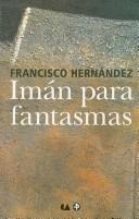 Cover of: Imán para fantasmas by Francisco Hernández