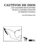 Cover of: Cautivos de Dios: Los Cazadores-Recolectores de Baja California Durante El Periodo Colonial