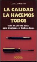 Cover of: La Calidad La Hacemos Todos by Luis Castaneda Martinez