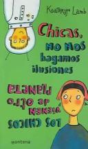 Cover of: Chica, No Nos Hagamos Ilusiones Los chicos vienen de otro planeta/Girls are From Saturn, Boys are From Jupiter (Chicas / Girls) by Kathryn Lamb