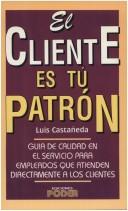 Cover of: El Cliente Es Tu Patron: Guia De Calidad En El Servicio Para Empleados Que Atienden Directamente a Los Clientes