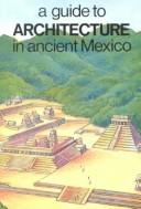 Cover of: A Guide to Architecture in Ancient Mexico by Paul Gendrop