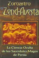 Cover of: Zoroastro el Zend-Avesta / Zoroaster The Zend-Avesta: La Ciencia Oculta de los Sacerdotes Magos de Persia / The Occult Science of the Wise Priest of Persia