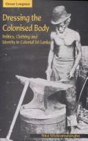 Cover of: Dressing the Colonised Body by Wickramasinghe Nira