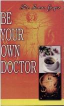 Cover of: Be Your Own Doctor by Kanta Gupta