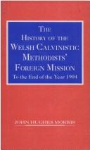 Cover of: History of the Welsh Calvinistic Methodist Foreign Mission to the Year End 1904