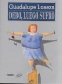 Cover of: Debo, luego sufro by Guadalupe Loeaza, Guadalupe Loaeza