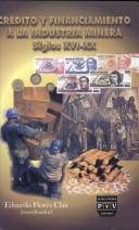 Cover of: Crédito y financiamiento a la industria minera: siglos XVI-XX