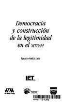 Cover of: Democracia y Construccion de La Legitimidad En El Situam (Coleccion Reestructuracion Empresarial, Democracia, Represen)