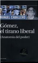 Cover of: Gomez, El Tirano Liberal (anatomia Del Poder) by Caballero, Manuel.