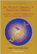 Cover of: The Physical Chemistry of Biopolymer Solutions: Application of Physical Techniques to the Study of Proteins and Nuclei Acids (World Scientific Lecture and Course Notes in Chemistry)