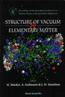 Cover of: Structure of Vacuum & Elementary Matter: Proceedings of the International Conference on Nuclear Physics at the Turn of the Millennium : Wilderness, South Africa, March 10-16,1996