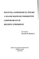 Cover of: Polityka Gospodarcza Polski a Szanse Rozwoju Podmiotow Gospodarczych Regionu Odzkiego