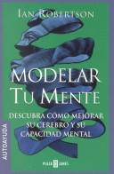 Cover of: Modelar tu mente by Ian Robertson