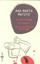Cover of: La tienda-El maestro-Toda la brutalidad del mundo by Ana María Matute