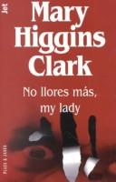 Cover of: No llores más, my lady by Mary Higgins Clark