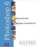 Cover of: Photoshop 6 Restauracion Retoque Fotografico by Katrin Eismann