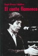 Cover of: El cante flamenco by Ángel Álvarez Caballero