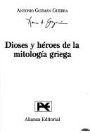 Cover of: Dioses y Heroes de La Mitologia Griega by Antonio Guzman Guerra