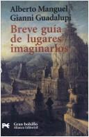 Cover of: Breve Guia De Lugares Imaginarios (El Libro De Bolsillo) by Alberto Manguel, Gianni Guadalupi