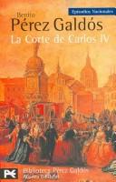 Cover of: La corte de Carlos IV/ The Court of Carlos IV: Episodios Nacionales/ National Episodes (Biblioteca Perez Galdos)