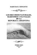 Los Recursos Naturales, Maritimos y Fluviales de La Republica Argentina by Mario Raul Chingotto