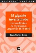 Cover of: El Gigante Invertebrado: Los Sindicatos En El Gobierno, Argentina 1973-1976 (Coleccion Historia y Politica)