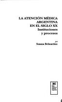 Cover of: La Atencion Medica Argentina En El Siglo XX: Instituciones y Procesos