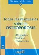 Cover of: Todas las respuestas sobre la osteoporosis/All the answers regarding Osteoporosis (Biblioteca De Ma Mujer)