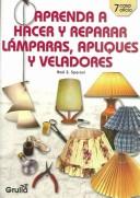 Cover of: Aprenda a hacer y reparar lamparas, apliques y veladores/Learn to make and repair Lamps, light fixtures & lamp shades