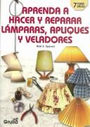 Cover of: Aprenda a hacer y reparar lamparas, apliques y veladores/Learn to make and repair Lamps, light fixtures & lamp shades by Raul S. Speroni