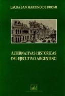 Cover of: Alternativas históricas del ejecutivo argentino by María Laura San Martino de Dromi, Laura San Martino De Dromi, Maria Laura San Martino De Dromi, María Laura San Martino de Dromi