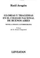 Glorias y Tragedias En El Colegio Nacional de Buenos Aires by Raul Aragon